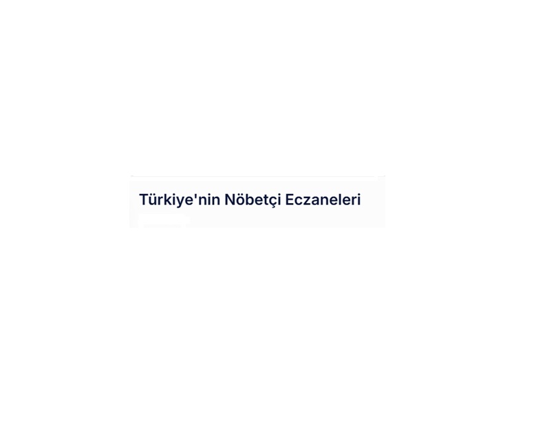 Türkiye’nin Nöbetçi Eczaneleri – En Yakın Eczane Bilgisi Anında